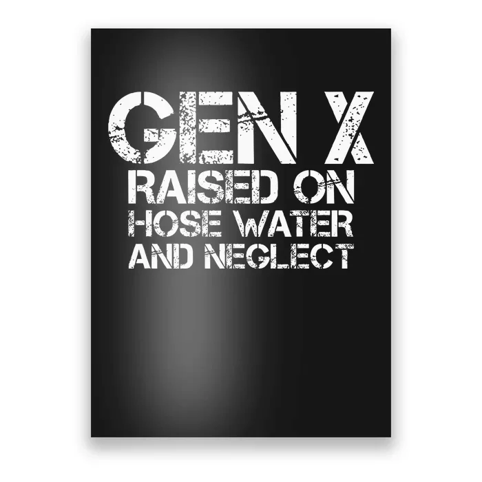 Gen X Raised On Hose Water And Neglect Humor Generation X Poster