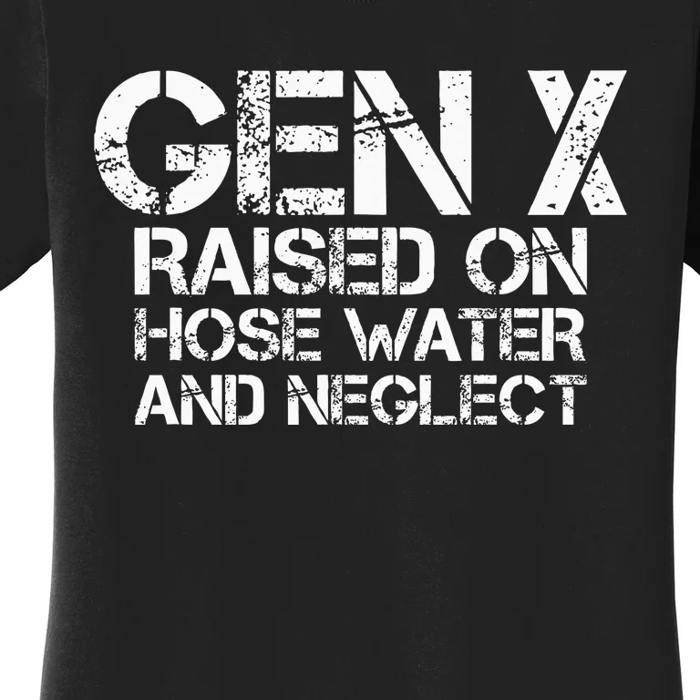 Gen X Raised On Hose Water And Neglect Humor Generation X Women's T-Shirt