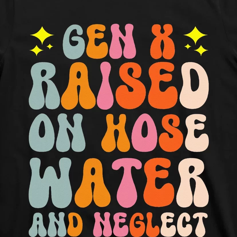 Gen X Raised On Hose Water And Neglect T-Shirt