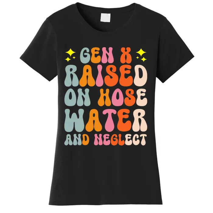 Gen X Raised On Hose Water And Neglect Women's T-Shirt