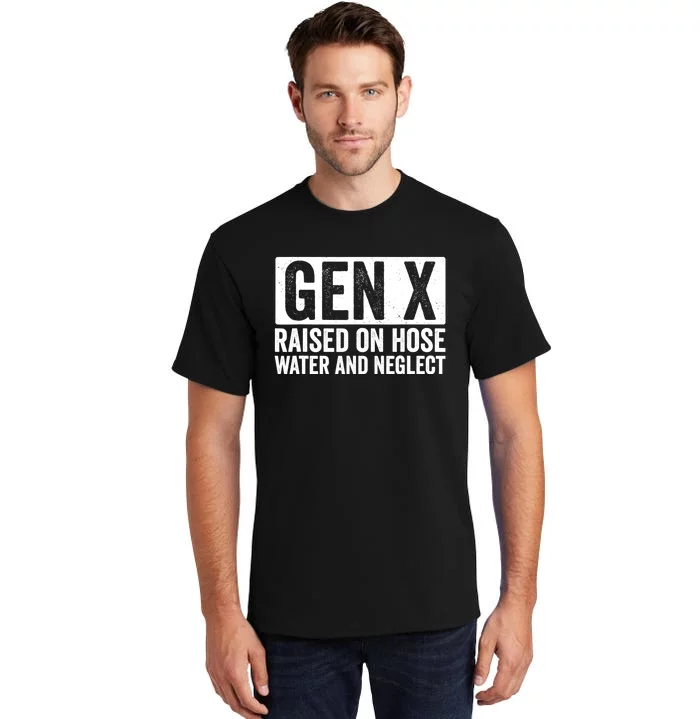 Gen X Raised On Hose Water And Neglect Tall T-Shirt