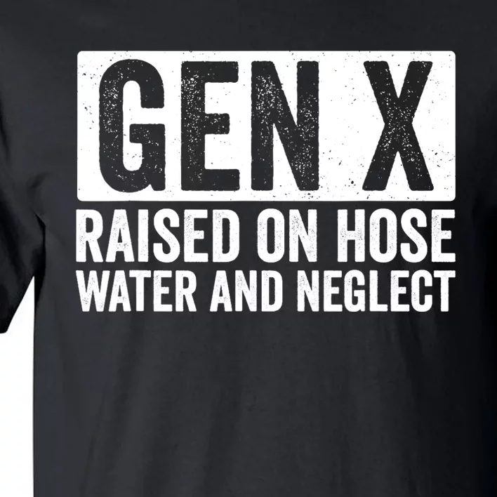 Gen X Raised On Hose Water And Neglect Tall T-Shirt