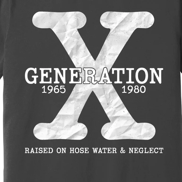 Generation X Raised On Hose Water And Neglect Premium T-Shirt