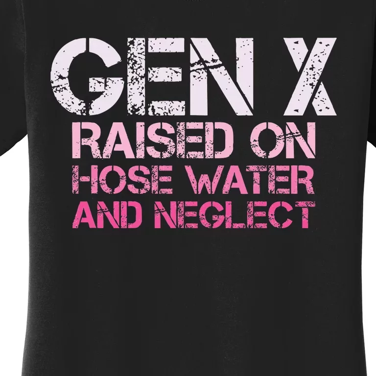 Gen X Raised On Hose Water And Neglect Humor Generation X Women's T-Shirt