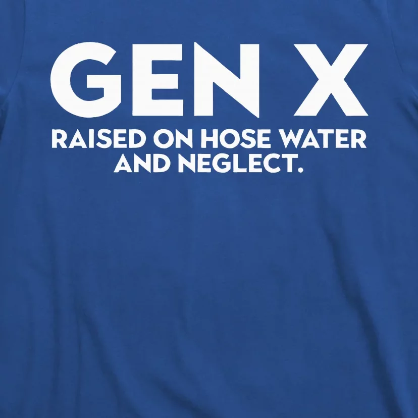 GEN X raised on hose water and neglect Humor Generation X T-Shirt