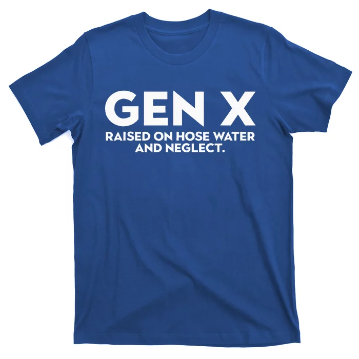 GEN X raised on hose water and neglect Humor Generation X T-Shirt