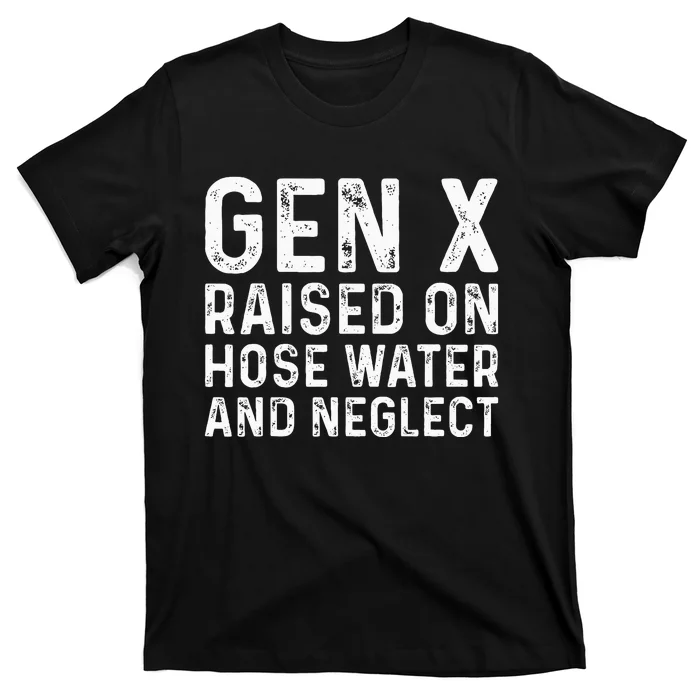 Generation X Raised On Hose Water And Neglect T-Shirt