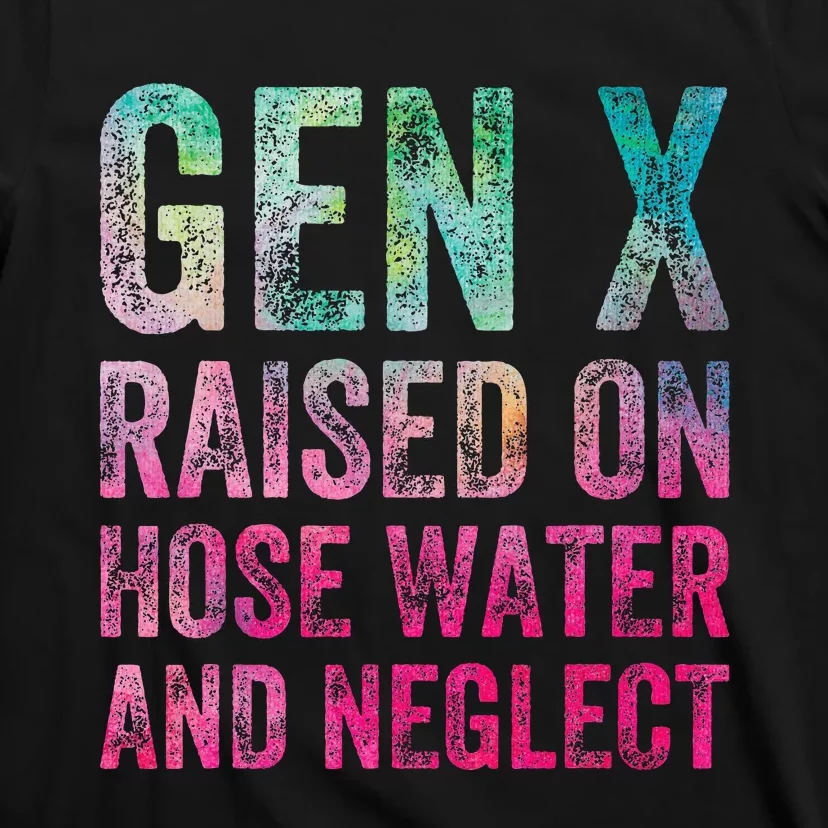 Gen X Raised On Hose Water And Neglect T-Shirt