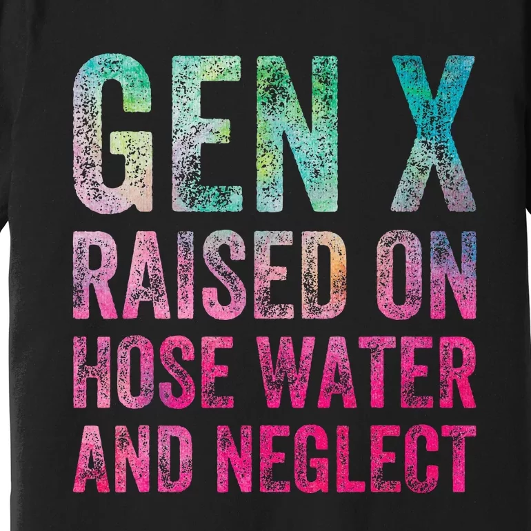 Gen X Raised On Hose Water And Neglect Premium T-Shirt