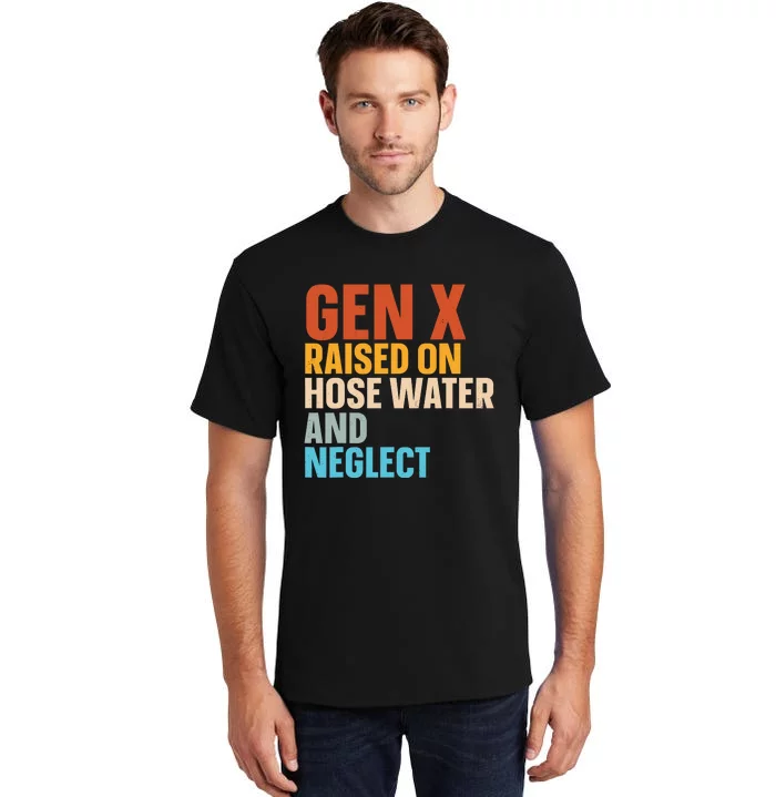 Gen X Raised On Hose Water And Neglect Tall T-Shirt