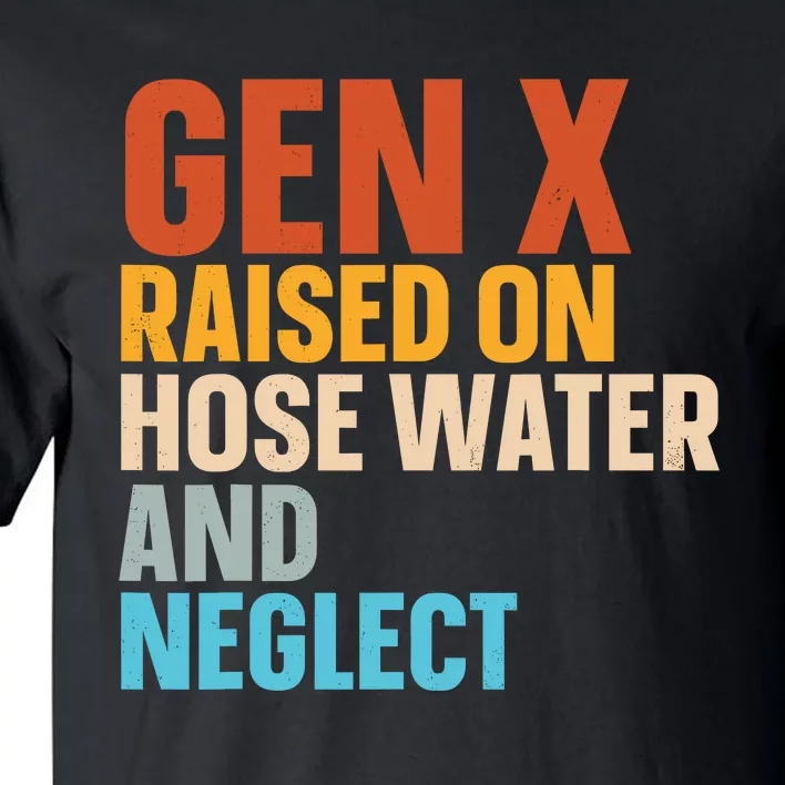 Gen X Raised On Hose Water And Neglect Tall T-Shirt