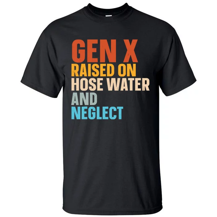 Gen X Raised On Hose Water And Neglect Tall T-Shirt