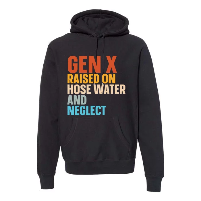 Gen X Raised On Hose Water And Neglect Premium Hoodie