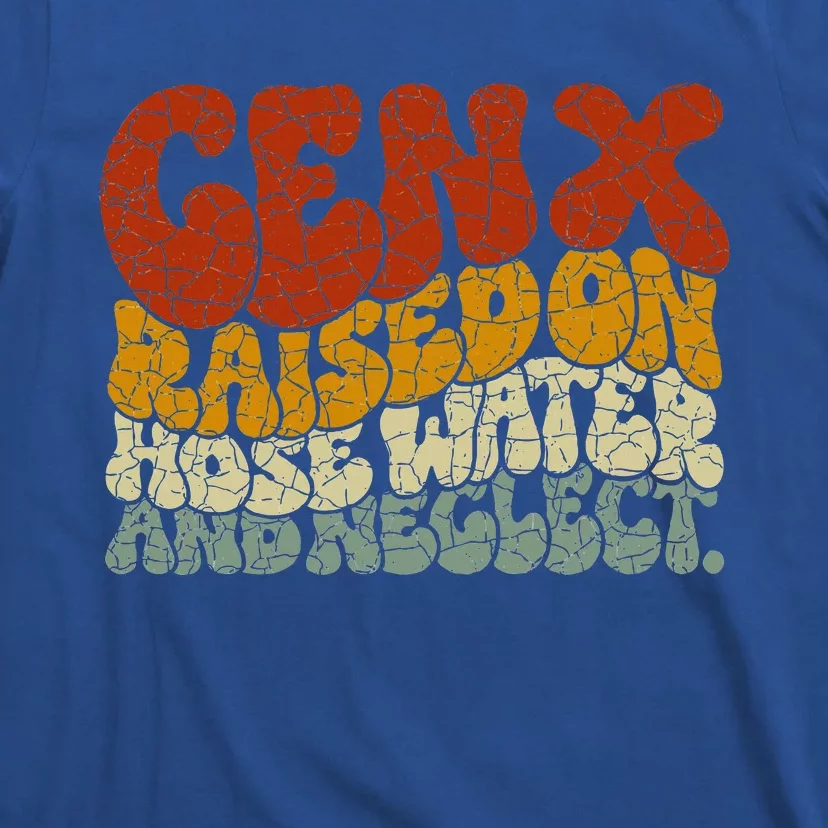 GEN X raised on hose water and neglect Humor Generation X T-Shirt