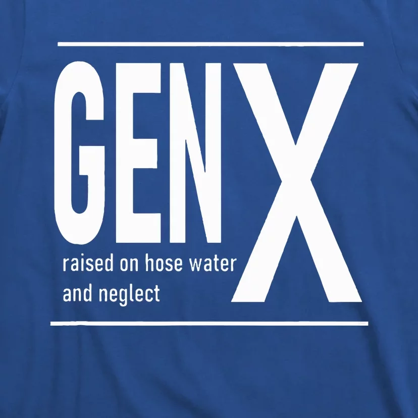 GEN X raised on hose water and neglect humor (C) T-Shirt