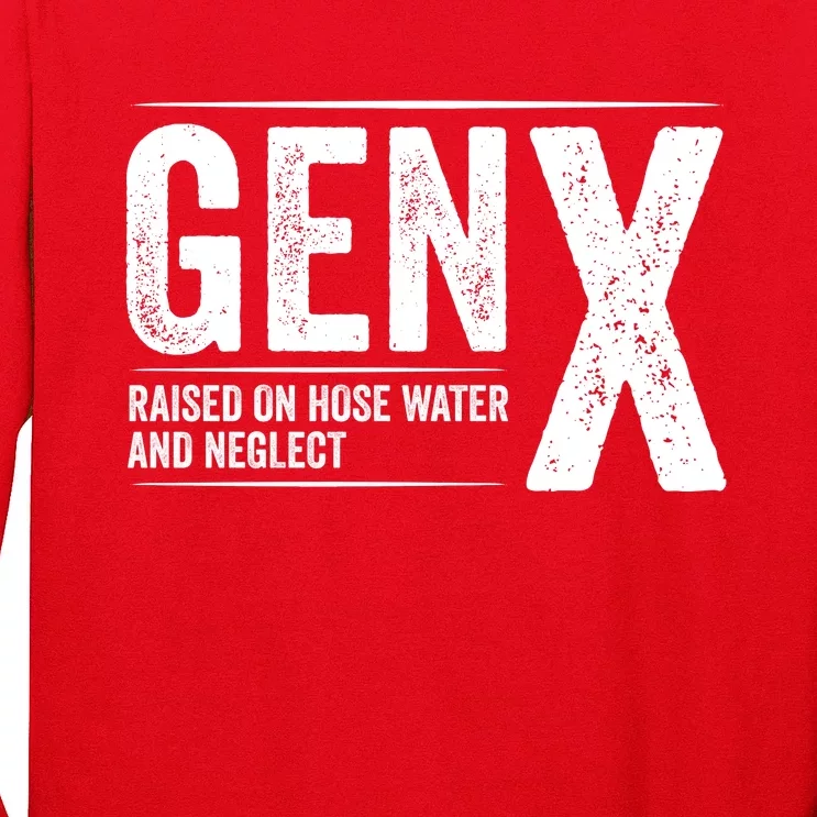 Gen X Raised On Hose Water And Neglect Generation X Long Sleeve Shirt