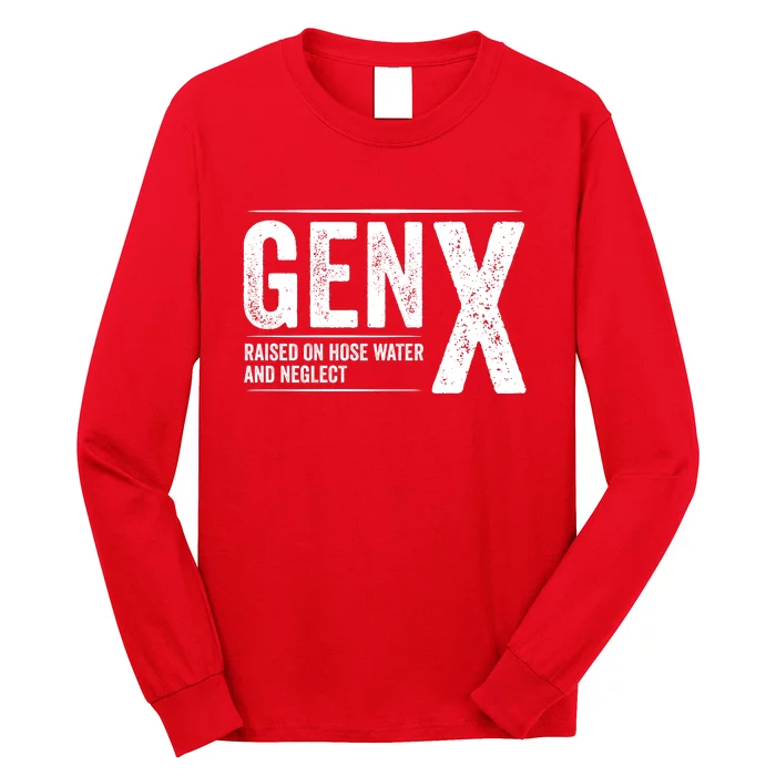 Gen X Raised On Hose Water And Neglect Generation X Long Sleeve Shirt