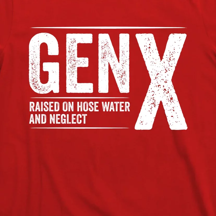 Gen X Raised On Hose Water And Neglect Generation X T-Shirt