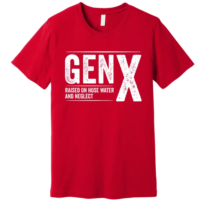 Gen X Raised On Hose Water And Neglect Generation X Premium T-Shirt