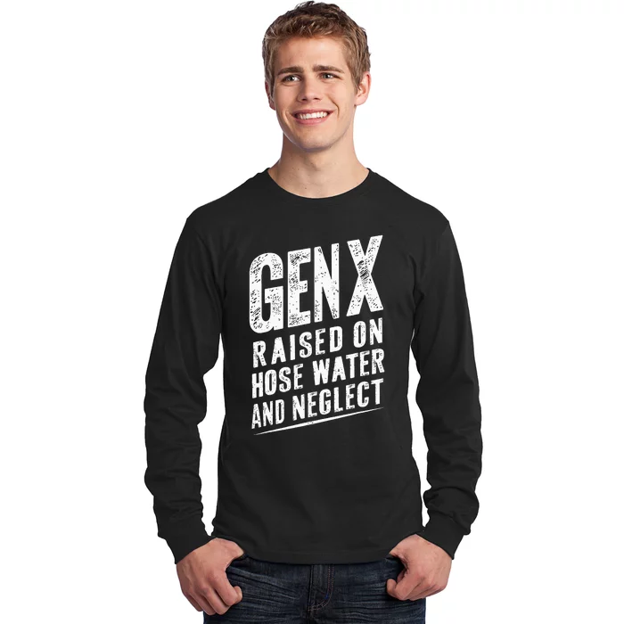 Gen X Raised On Hose Water And Neglect Gen X Long Sleeve Shirt