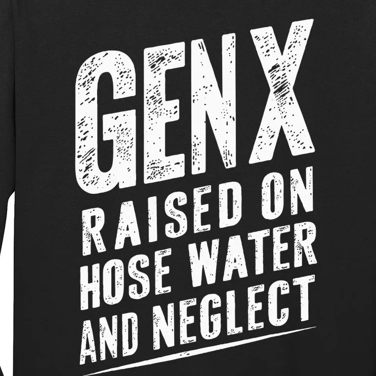 Gen X Raised On Hose Water And Neglect Gen X Long Sleeve Shirt