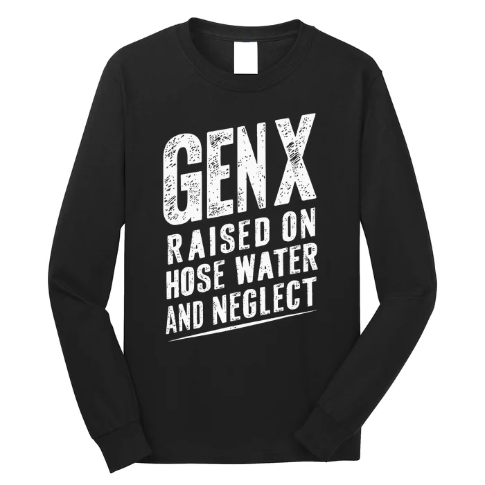 Gen X Raised On Hose Water And Neglect Gen X Long Sleeve Shirt