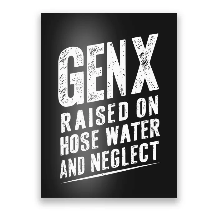 Gen X Raised On Hose Water And Neglect Gen X Poster