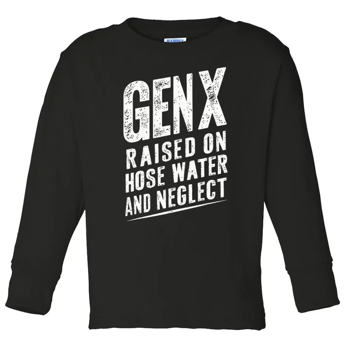 Gen X Raised On Hose Water And Neglect Gen X Toddler Long Sleeve Shirt