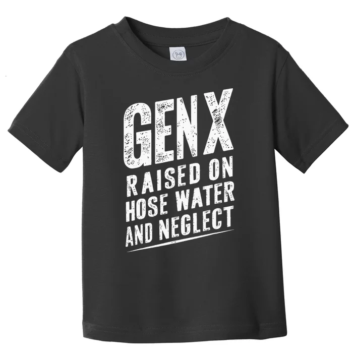 Gen X Raised On Hose Water And Neglect Gen X Toddler T-Shirt