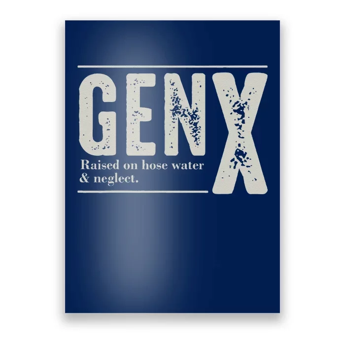 Gen X Raised On Hose Water And Neglect Humor Generation X Poster