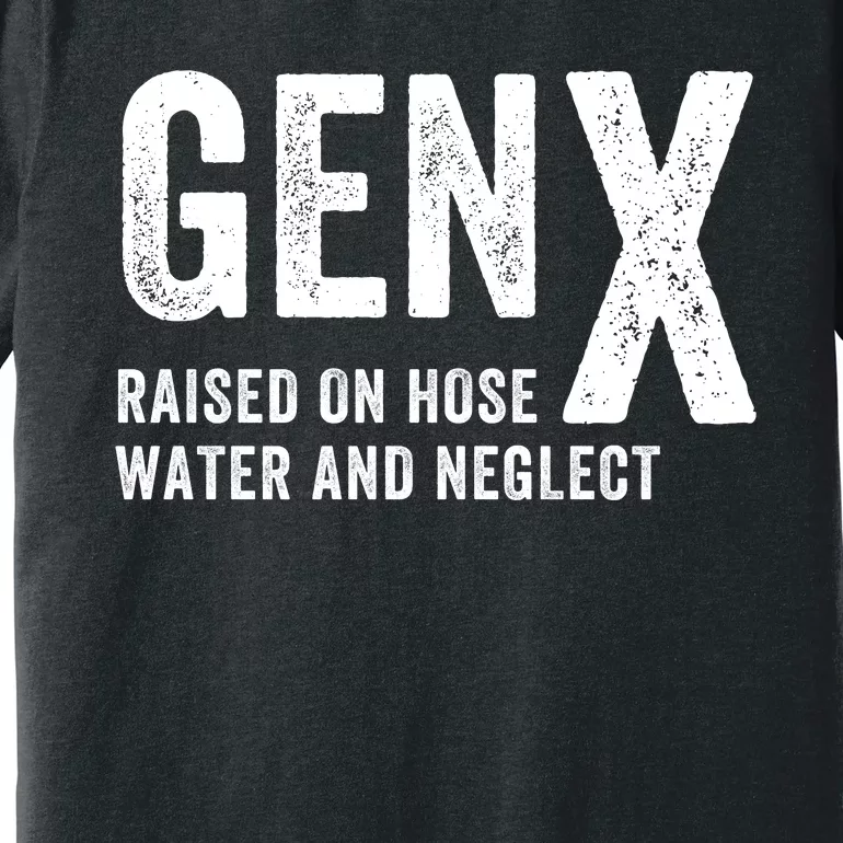 Gen X Raised On Hose Water And Neglect Funny Generation X Premium T-Shirt