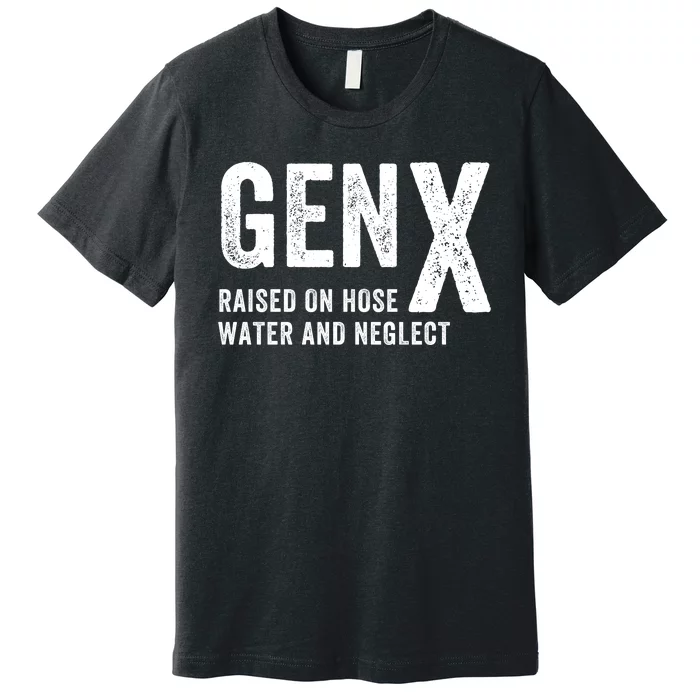 Gen X Raised On Hose Water And Neglect Funny Generation X Premium T-Shirt