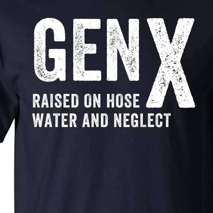 Gen X Raised On Hose Water And Neglect Funny Generation X Tall T-Shirt