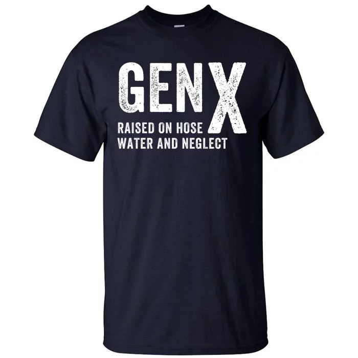 Gen X Raised On Hose Water And Neglect Funny Generation X Tall T-Shirt