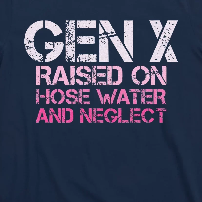 Gen X Raised On Hose Water And Neglect Humor Generation X T-Shirt