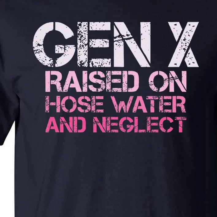 Gen X Raised On Hose Water And Neglect Humor Generation X Tall T-Shirt