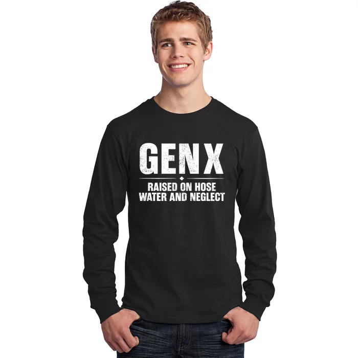 Gen X Raised On Hose Water And Neglect Generation X Long Sleeve Shirt