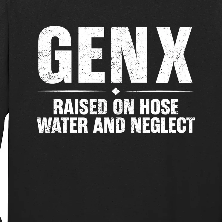 Gen X Raised On Hose Water And Neglect Generation X Long Sleeve Shirt