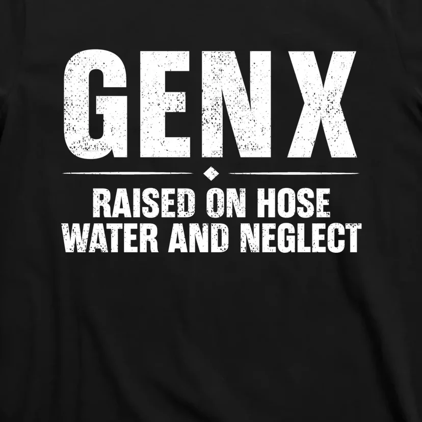 Gen X Raised On Hose Water And Neglect Generation X T-Shirt