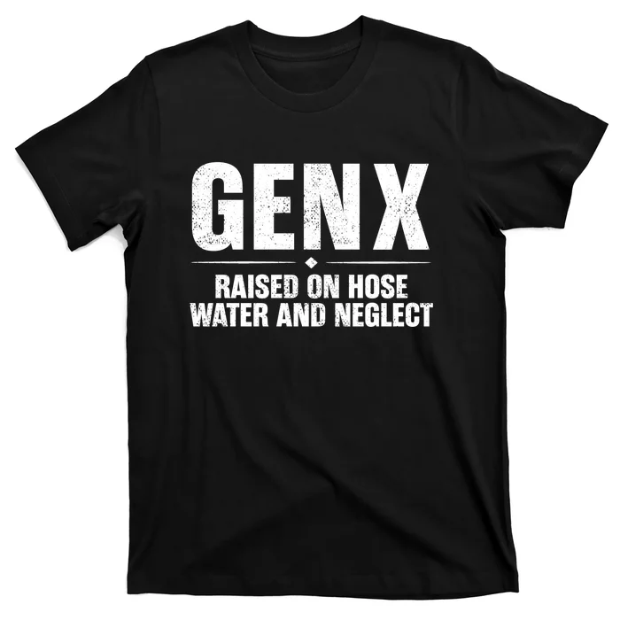 Gen X Raised On Hose Water And Neglect Generation X T-Shirt