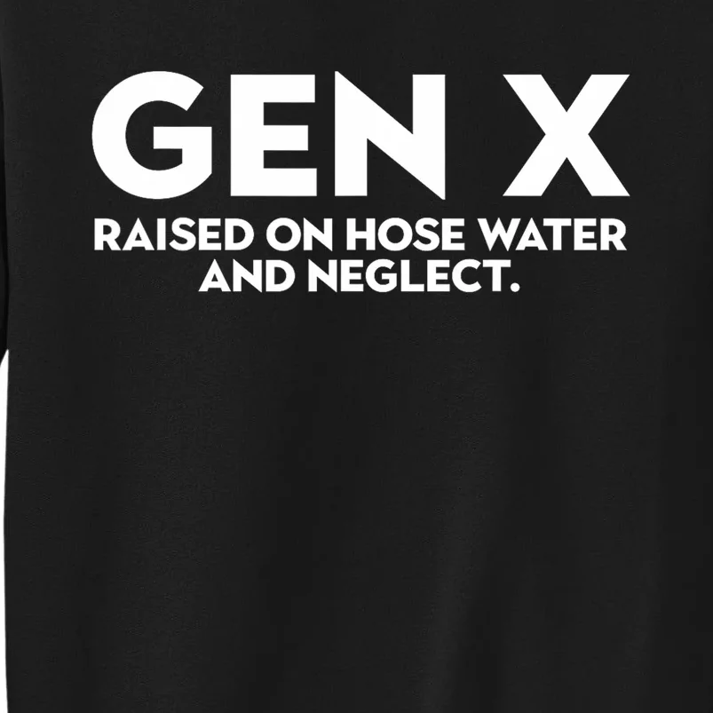 GEN X raised on hose water and neglect Humor Generation X Tall Sweatshirt