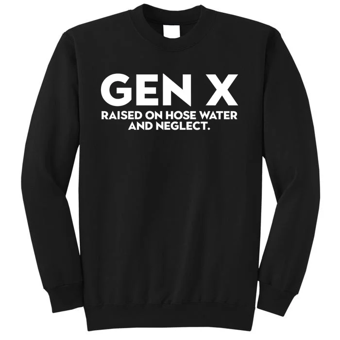 GEN X raised on hose water and neglect Humor Generation X Tall Sweatshirt