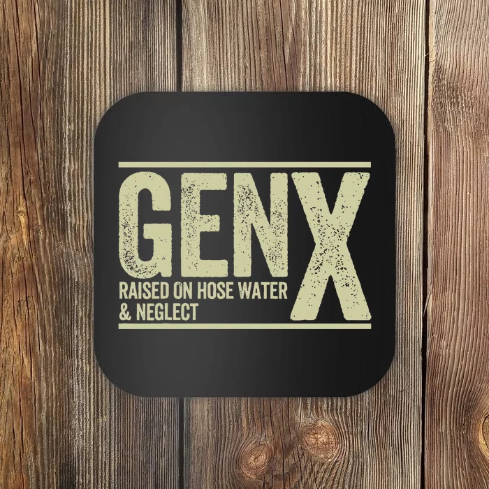 GEN X raised on hose water and neglect Coaster