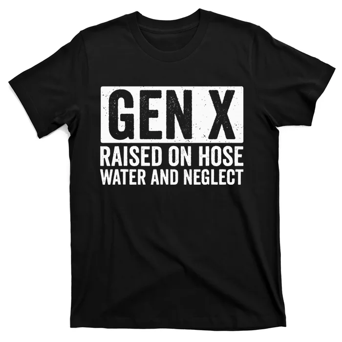 GEN X Raised On Hose Water and Neglect T-Shirt