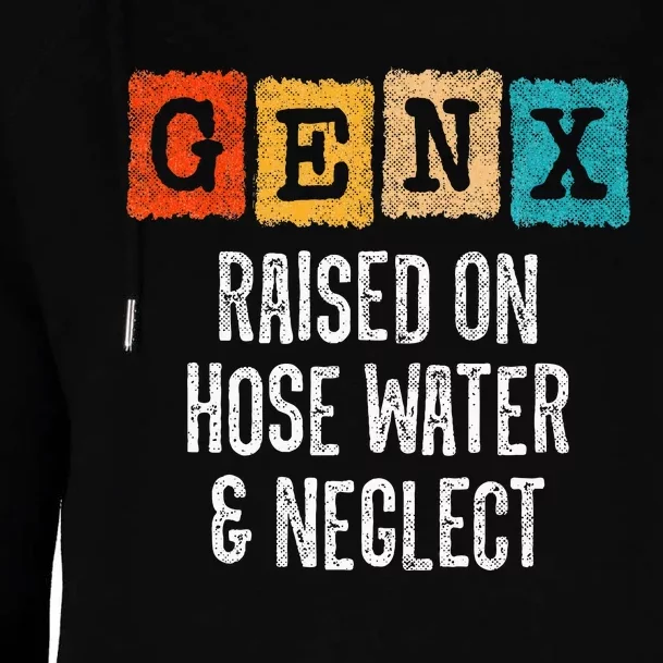 Generation X Raised On Hose Water And Neglect Gen X Womens Funnel Neck Pullover Hood