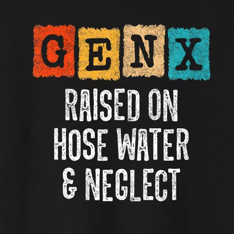 Generation X Raised On Hose Water And Neglect Gen X Women's Crop Top Tee