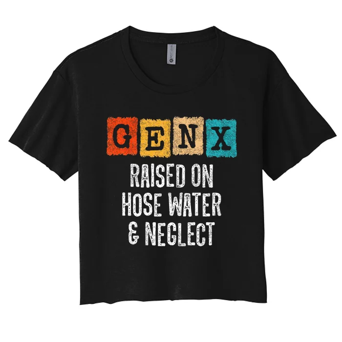 Generation X Raised On Hose Water And Neglect Gen X Women's Crop Top Tee