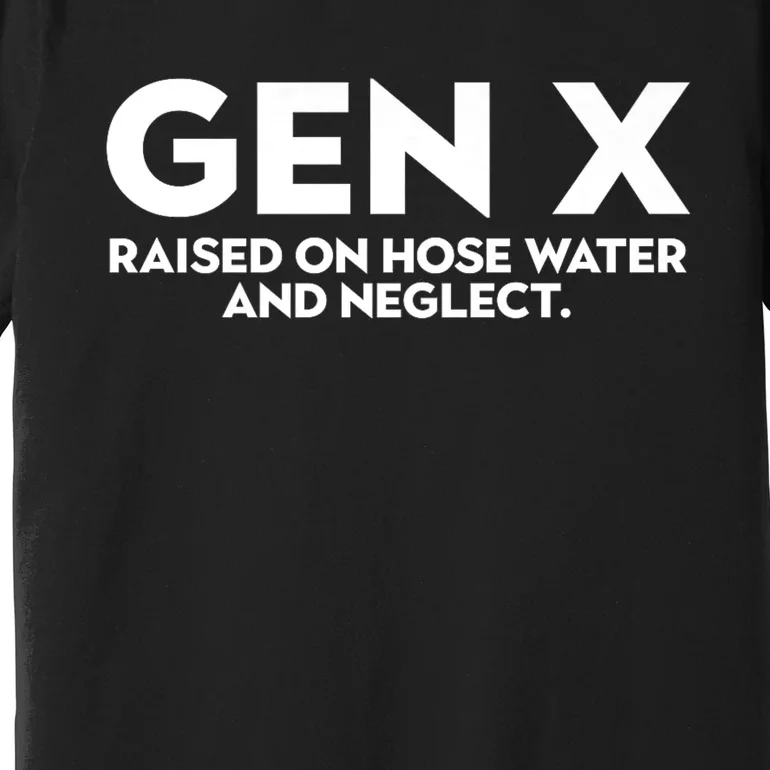 Gen X Raised On Hose Water And Neglect Humor Generation X Premium T-Shirt