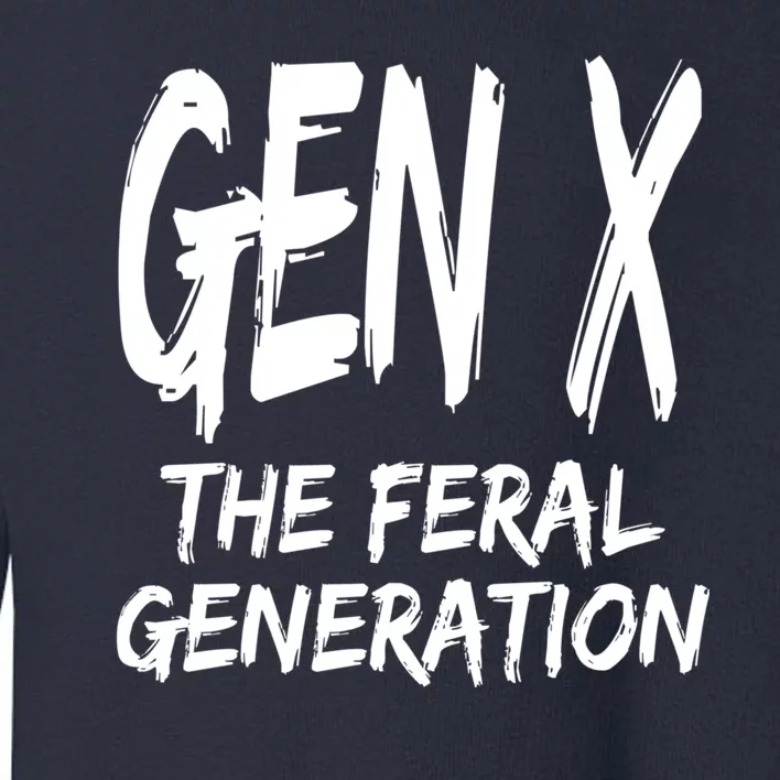 Gen X The Feral Generation Saying Funny Generation X Design Toddler Sweatshirt