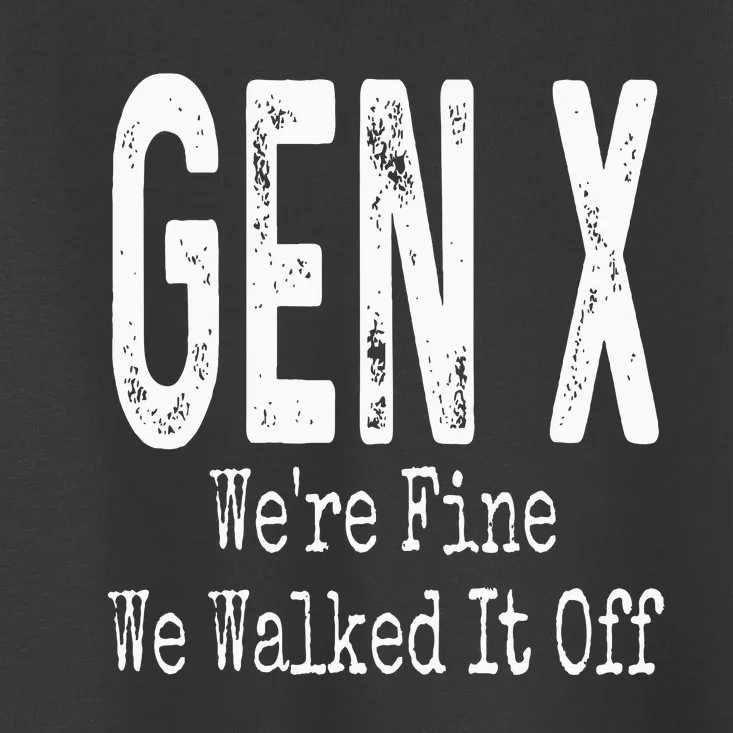 Gen X Were Fine We Walked It Off Humor Toddler T-Shirt